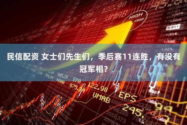 民信配资 女士们先生们,季后赛11连胜,有没有冠军相?